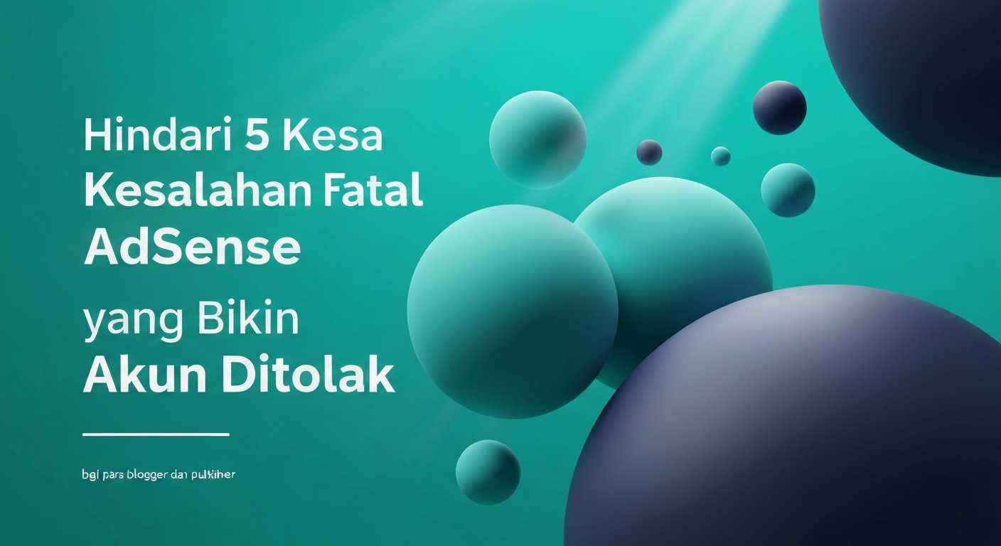 Hindari 5 Kesalahan Fatal AdSense yang Bikin Akun Ditolak